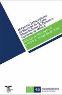 Image of 48 periodo extraordinario de sesiones de la Corte Interamericana de Derechos Humanos en México : diálogo jurisprudencial e impacto de sus sentencias